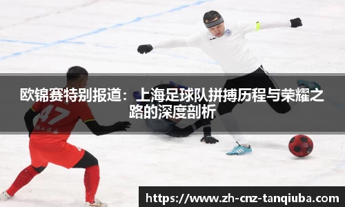 欧锦赛特别报道：上海足球队拼搏历程与荣耀之路的深度剖析